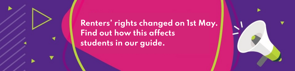 Renters' rights changed on 1st May. Find out how this affects students in our guide.