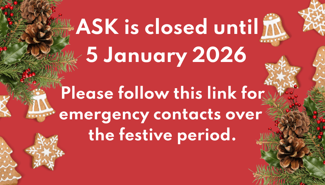 ASK is closed until 5 January 2026. Please follow this link for emergency contacts over the festive period.