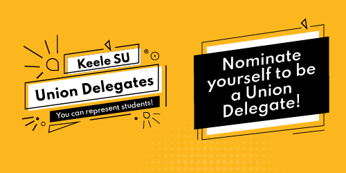 Nominate yourself to be a Union Delegate! Keele SU Union Delegates can represent students!